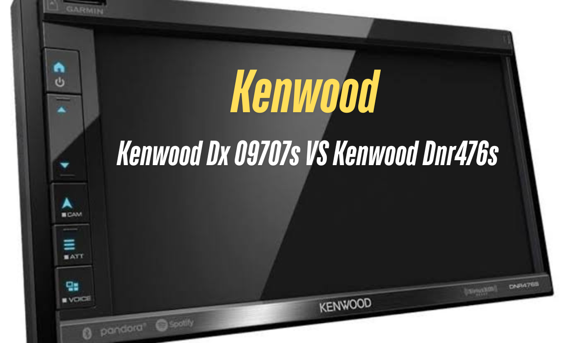 kenwood dx 09707s vs kenwood dnr476s